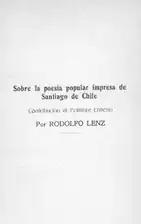 Sobre la poesía popular impresa de Santiago de Chile: contribucíon al folklore chileno (1919), por Rodolfo Lenz   